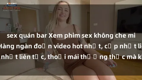 sex quán bar Xem phim sex không che miễn phí tại đây – Hàng ngàn đoạn video hot nhất, cập nhật liên tục, thoải mái thưởng thức mà không tốn kém.