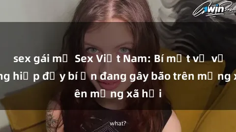 sex gái mỹ Sex Việt Nam: Bí mật về vụ cưỡng hiếp đầy bí ẩn đang gây bão trên mạng xã hội