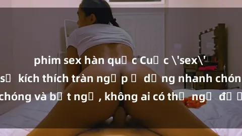 phim sex hàn quốc Cuộc 'sex' trong thang máy: Khi sự kích thích tràn ngập ở dạng nhanh chóng và bất ngờ, không ai có thể ngờ được điều gì sẽ xảy ra!