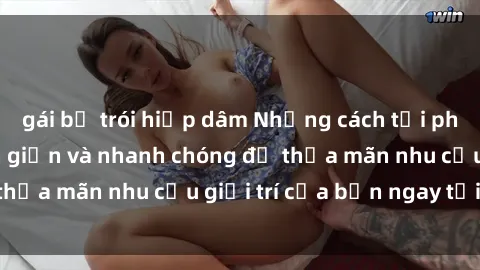 gái bị trói hiếp dâm Những cách tải phim sex về máy đơn giản và nhanh chóng để thỏa mãn nhu cầu giải trí của bạn ngay tại nhà