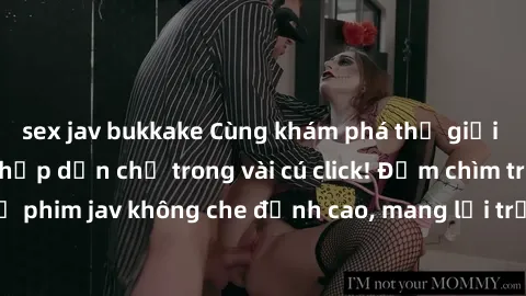 sex jav bukkake Cùng khám phá thế giới jav không che siêu hấp dẫn chỉ trong vài cú click! Đắm chìm trong những bộ phim jav không che đỉnh cao, mang lại trải nghiệm thú vị và đầy kích thích.