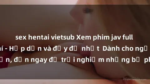 sex hentai vietsub Xem phim jav full HD online miễn phí - Hấp dẫn và đầy đủ nhất  Dành cho người lớn, đến ngay để trải nghiệm những bộ phim hấp dẫn và hấp dẫn.