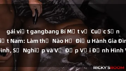 gái việt gangbang Bí Mật về Cuộc Sống Của Các MILF Việt Nam: Làm thế Nào Họ Điều Hành Gia Đình, Sự Nghiệp và Vẻ Đẹp Với Định Hình Văn Hóa Đương Đại