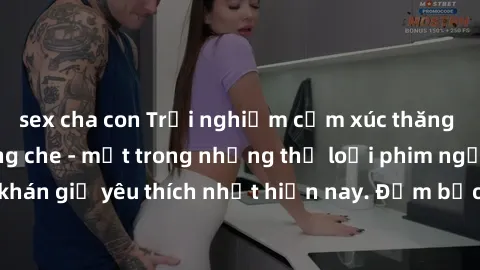 sex cha con Trải nghiệm cảm xúc thăng hoa với jav SM không che - một trong những thể loại phim người lớn được khán giả yêu thích nhất hiện nay. Đảm bảo đem lại sự hấp dẫn, kích thích tối đa cho người 