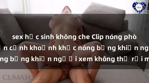 sex học sinh không che Clip nóng phòng tắm gây sốt: Cận cảnh khoảnh khắc nóng bỏng khiến người xem không thể rời mắt
