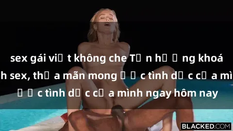 sex gái việt không che Tận hưởng khoái cảm với gái xinh sex, thỏa mãn mong ước tình dục của mình ngay hôm nay