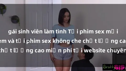 gái sinh viên làm tình Tải phim sex mới nhất hot nhất - Xem và tải phim sex không che chất lượng cao miễn phí tại website chuyên nghiệp.