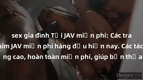 sex gia đình Tải JAV miễn phí: Các trang web cung cấp phim JAV miễn phí hàng đầu hiện nay. Các tác phẩm chất lượng cao, hoàn toàn miễn phí, giúp bạn thỏa mãn niềm đam mê mà không tốn kém.
