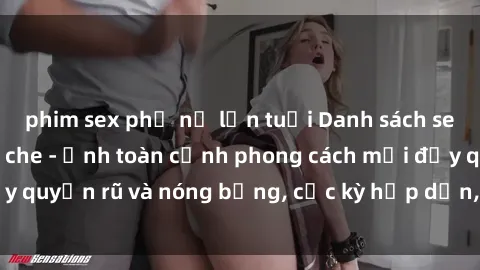 phim sex phụ nữ lớn tuổi Danh sách sex Việt Nam không che - Ảnh toàn cảnh phong cách mới đầy quyến rũ và nóng bỏng, cực kỳ hấp dẫn, không thể bỏ qua!