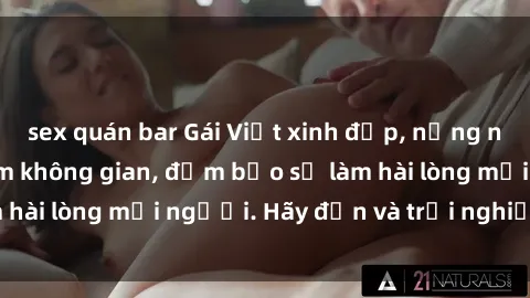 sex quán bar Gái Việt xinh đẹp, nồng nàn làm tình say đắm không gian, đảm bảo sẽ làm hài lòng mọi người. Hãy đến và trải nghiệm ngay!