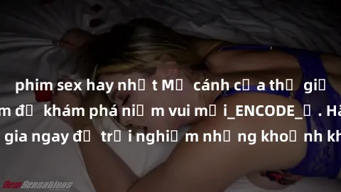 phim sex hay nhất Mở cánh cửa thế giới sex MILF Việt Nam để khám phá niềm vui mới_ENCODE_. Hãy tham gia ngay để trải nghiệm những khoảnh khắc đầy kích thích và đam mê.