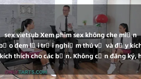 sex vietsub Xem phim sex không che miễn phí tại đây, đảm bảo đem lại trải nghiệm thú vị và đầy kích thích cho các bạn. Không cần đăng ký, hoàn toàn miễn phí.